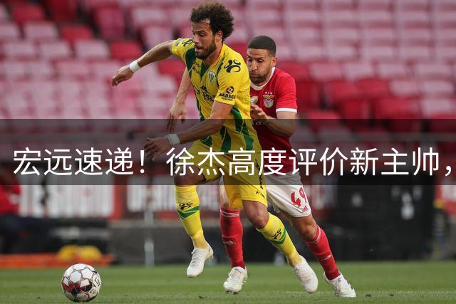 宏远速递！徐杰高度评价新主帅，崔永熙无缘亚运会，焦泊乔生日快乐
